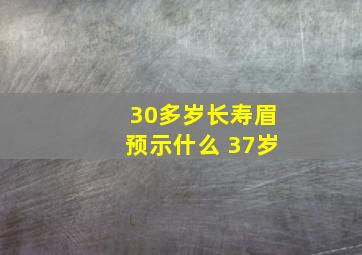 30多岁长寿眉预示什么 37岁